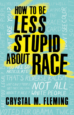 How to Be Less Stupid about Race: On Racism, White Supremacy, and the Racial Divide by Crystal Marie Fleming