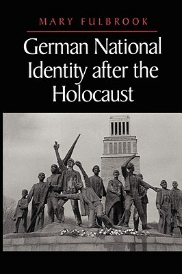 German National Identity After the Holocaust by Mary Fulbrook