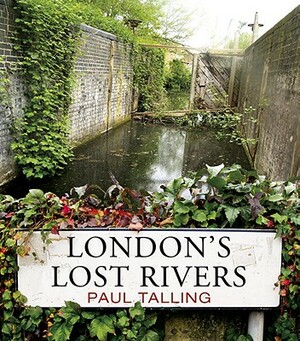 London's Lost Rivers by Paul Talling