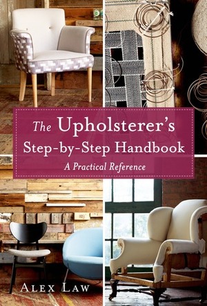 The Upholsterer's Step-by-Step Handbook: A Practical Reference by Alex Law