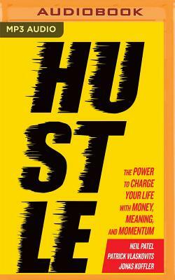 Hustle: The Power to Charge Your Life with Money, Meaning, and Momentum by Patrick Vlaskovits, Neil Patel, Jonas Koffler