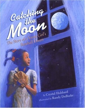 Catching the Moon: The Story of a Young Girl's Baseball Dream by Crystal Hubbard