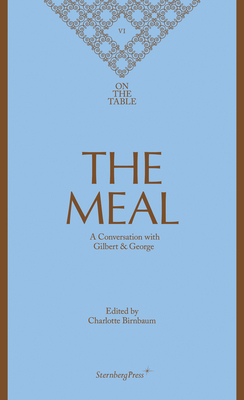 The Meal: A Conversation with Gilbert & George by Gilbert & George