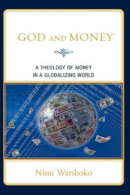 God and Money: A Theology of Money in a Globalizing World by Nimi Wariboko