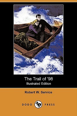 The Trail of '98 (Illustrated Edition) (Dodo Press) by Robert W. Service