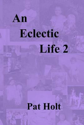 An Eclectic Life 2 by Pat Holt