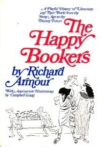 The Happy Bookers: A Playful History Of Librarians And Their World From The Stone Age To The Distant Future by Campbell Grant, Richard Armour