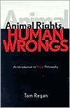Animal Rights, Human Wrongs: An Introduction to Moral Philosophy by Tom Regan