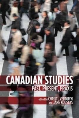 Canadian Studies: Past, Present, Praxis by 
