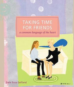 Taking Time for Friends: A Common Language of the Heart by Dale Evva Gelfand