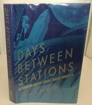 Days Between Stations: A Novel by Steve Erickson