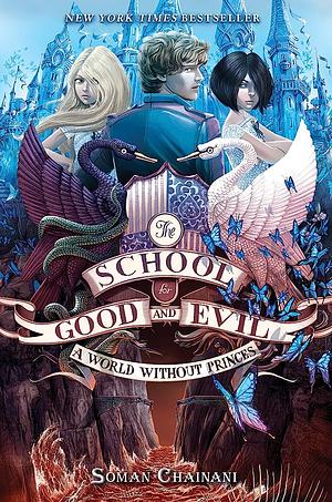 The School for Good and Evil: A World Without Princes  by Soman Chainani