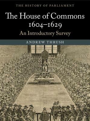 The House of Commons 1604-1629 by Andrew Thrush