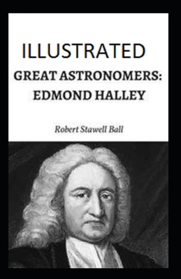 Great Astronomers: Edmond Halley Illustrated by Robert Stawell Ball