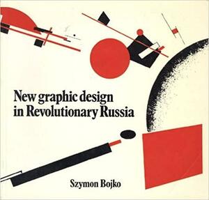 New Graphic Design In Revolutionary Russia by Szymon Bojko