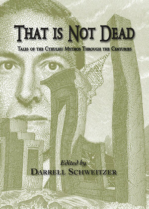 That is not Dead: Tales of the Cthulhu Mythos through the Centuries by S.T. Joshi, Lois H. Gresh, Harry Turtledove, John R. Fultz, W.H. Pugmire, Jay Lake, Darrell Schweitzer, Richard A. Lupoff, Will Murray, Don Webb, Esther M. Friesner, John Langan, Keith John Taylor