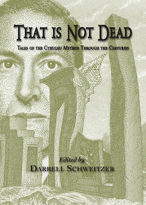 That is not Dead: Tales of the Cthulhu Mythos through the Centuries by Keith John Taylor, Richard A. Lupoff, John Langan, Don Webb, S.T. Joshi, Will Murray, W.H. Pugmire, Darrell Schweitzer, Harry Turtledove, Esther M. Friesner, Lois H. Gresh, Jay Lake, John R. Fultz