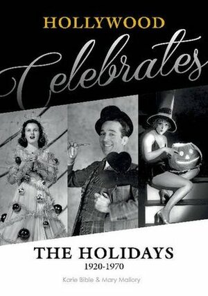 Hollywood Celebrates the Holidays: 1920-1970 by Mary Mallory, Karie Bible