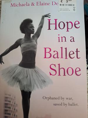 Hope in a Ballet Shoe: Orphaned by war, saved by ballet: an extraordinary true story by Michaela DePrince