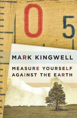 Measure Yourself Against the Earth: Essays by Mark Kingwell