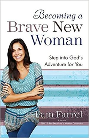 Becoming a Brave New Woman by Pam Farrel