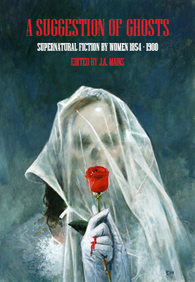 A Suggestion of Ghosts: Supernatural Fiction by Women 1854 - 1900 by Lynda E. Rucker, Johnny Mains