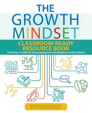 The Growth Mindset Classroom-Ready Resource Book: A Teacher's Toolkit for Encouraging Grit and Resilience in All Students by Heather Hundley, Annie Brock