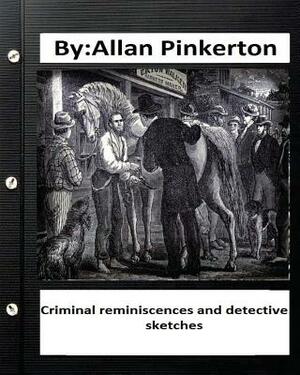 Criminal reminiscences and detective sketches.By: Allan Pinkerton (Original Version) by Allan Pinkerton
