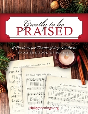 Greatly To Be Praised: Reflections for Thanksgiving & Advent From the Book of Psalms by Patti Brown, Kelly Baker, Courtney Cohen