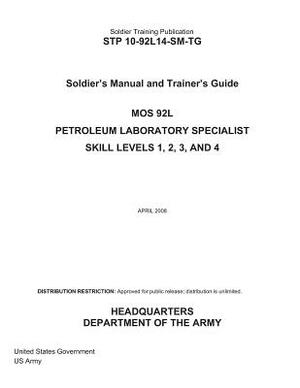 Soldier Training Publication STP 10-92L14-SM-TG Soldier's Manual and Trainer's Guide MOS 92L Petroleum Laboratory Specialist Skill Levels 1, 2, 3, and by United States Government Us Army