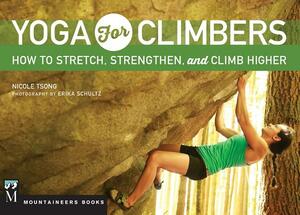 Yoga for Climbers: How to Stretch, Strengthen and Climb Higher by Nicole Tsong