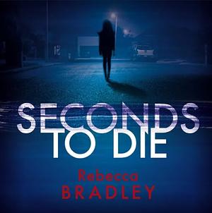 Seconds to Die by Rebecca Bradley