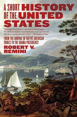 A Short History of the United States: From the Arrival of Native American Tribes to the Obama Presidency by Robert V. Remini