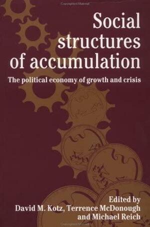 Social Structures of Accumulation: The Political Economy of Growth and Crisis by Michael Reich, Terrence McDonough, David M. Kotz