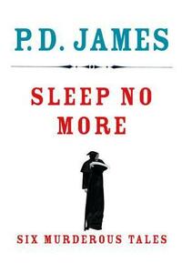 Sleep No More: Six Murderous Tales by P.D. James