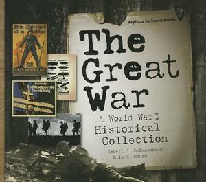 The Great War: A World War I Historical Collection [With Replicas of Wartime Artifacts] by Robert J. Dalessandro, Erin R. Mahan