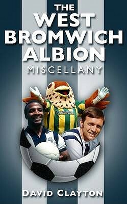 The West Bromwich Albion Miscellany by David Clayton