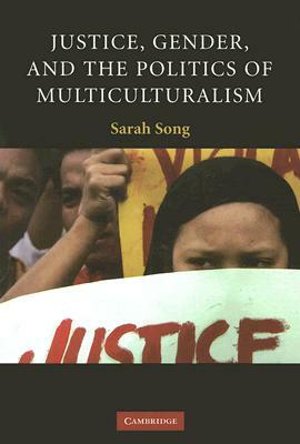 Justice, Gender, and the Politics of Multiculturalism by Sarah Song