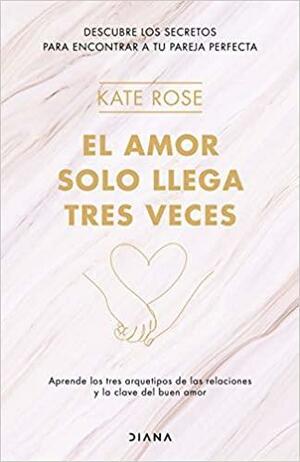 El amor sólo llega tres veces by Kate Rose