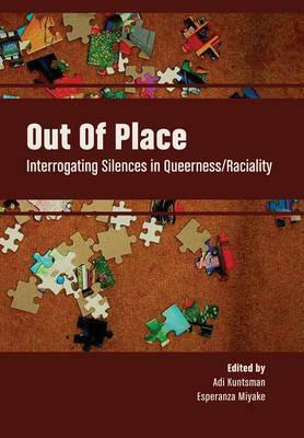 Out of Place: Interrogating Silences in Queerness/Raciality by Miriam Strube, Adi Kuntsman, Tara Leach, Umut Erel, Aniruddha Dutta, Esra Erdem, Thomas Viola Rieske, Encarnación Gutíerrez Rodríguez, Jinthana Haritaworn, Maria Amelia Viteri, Nina Held, Esperanza Miyake, Carmen Inoa Vázquez, Tamsila Tauqir, Christian Klesse, Jasbir K. Puar