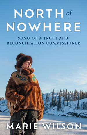 North of Nowhere: Song of a Truth and Reconciliation Commissioner by Marie Wilson