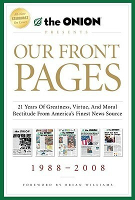 Our Front Pages: 21 Years of Greatness, Virtue, and Moral Rectitude from America's Finest News Source (Onion Presents) by The Onion