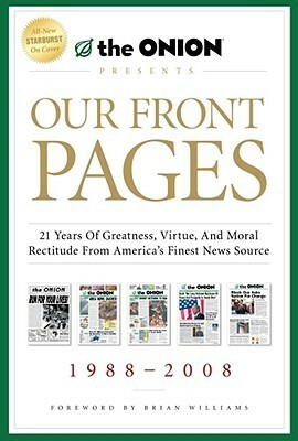 Our Front Pages: 21 Years of Greatness, Virtue, and Moral Rectitude from America's Finest News Source (Onion Presents) by The Onion