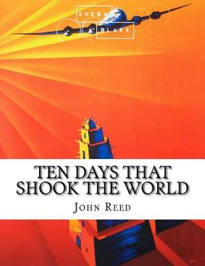 Ten Days that Shook the World by Sheba Blake, John Reed