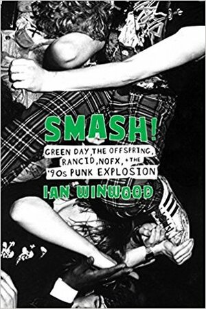 Smash!: Green Day, the Offspring, Rancid, Nofx, and the '90s Punk Explosion by Ian Winwood