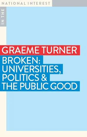 Broken: Universities, Politics and the Public Good by Graeme Turner