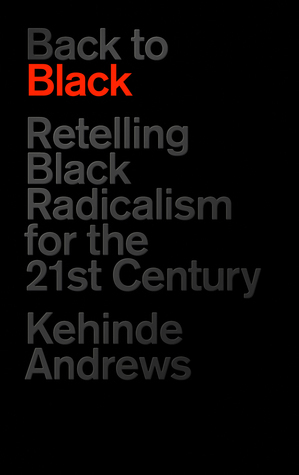 Back to Black: Retelling Black Radicalism for the 21st Century by Kehinde Andrews