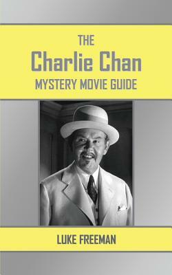 The Charlie Chan Mystery Movie Guide by Luke Freeman