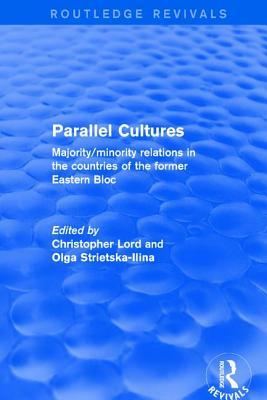 Parallel Cultures: Majority/Minority Relations in the Countries of the Former Eastern Bloc by Christopher Lord, Olga Strietska-Ilina