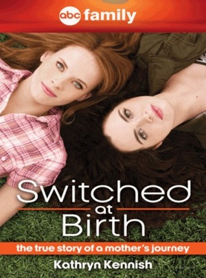 Switched at Birth: The True Story of a Mother's Journey by ABC Family, Kathryn Kennish